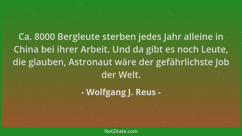 Wolfgang J. Reus - Ca. 8000 Bergleute sterben jedes Jahr alleine in China bei ihrer Arbeit. Und da gibt es noch Leute, die...