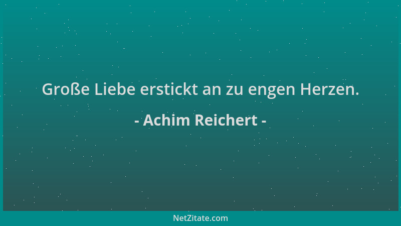 Achim Reichert - Große Liebe erstickt an zu engen Herzen....