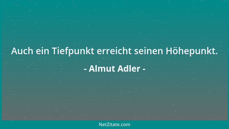 Almut Adler - Auch ein Tiefpunkt erreicht seinen Höhepunkt....