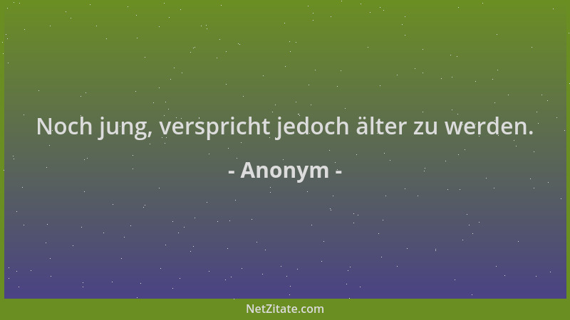 Anonym - Noch jung, verspricht jedoch älter zu werden....