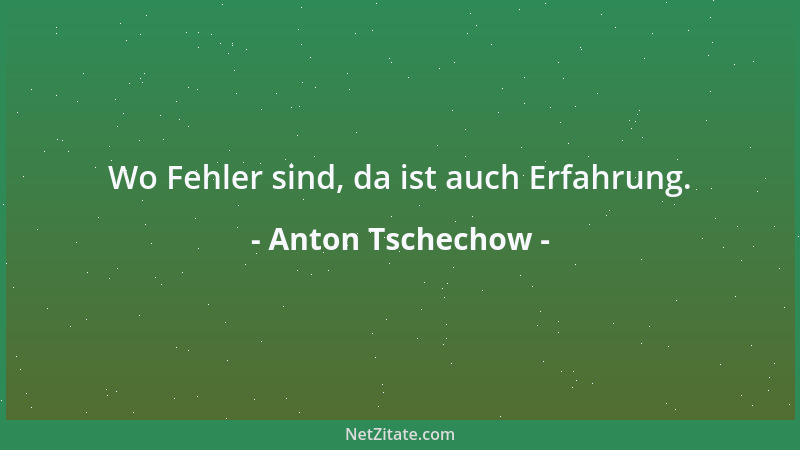Anton Tschechow - Wo Fehler sind, da ist auch Erfahrung....