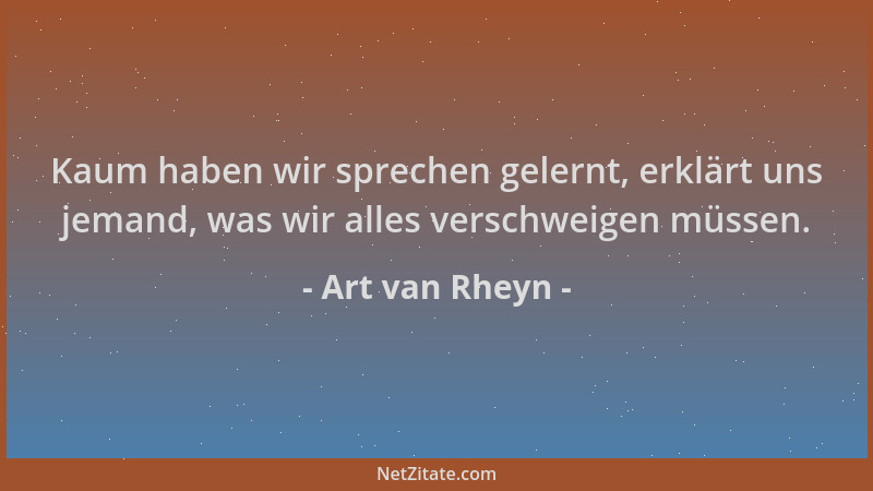 Art van Rheyn - Kaum haben wir sprechen gelernt, erklärt uns jemand, was wir alles verschweigen müssen....