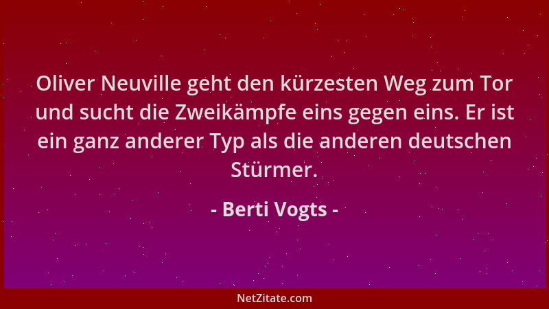 Berti Vogts - Oliver Neuville geht den kürzesten Weg zum Tor und sucht die Zweikämpfe eins gegen eins. Er ist ein ganz ande...