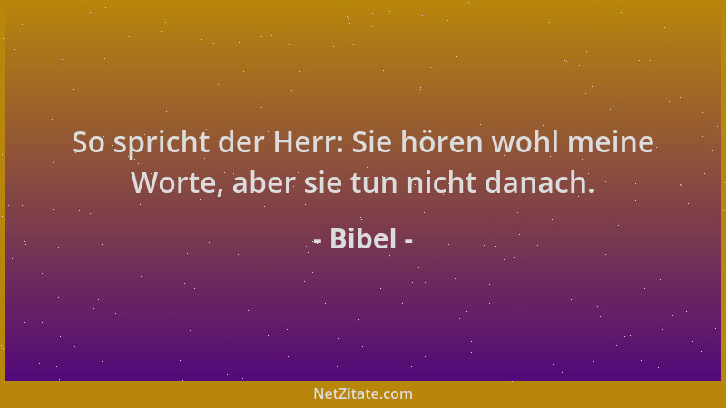 Bibel - So spricht der Herr: Sie hören wohl meine Worte, aber sie tun nicht danach....