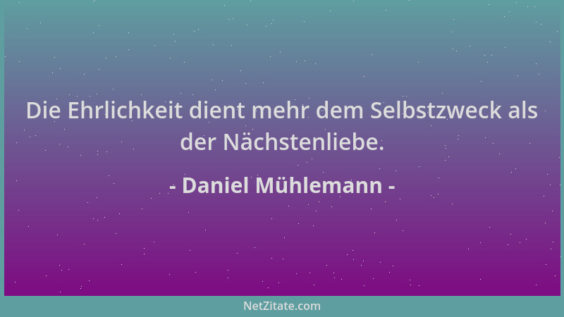 Daniel Mühlemann - Die Ehrlichkeit dient mehr dem Selbstzweck als der Nächstenliebe....