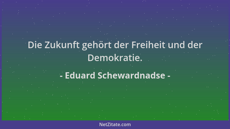 Eduard Schewardnadse - Die Zukunft gehört der Freiheit und der Demokratie....