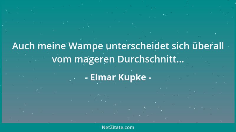 Elmar Kupke - Auch meine Wampe unterscheidet sich überall vom mageren Durchschnitt......