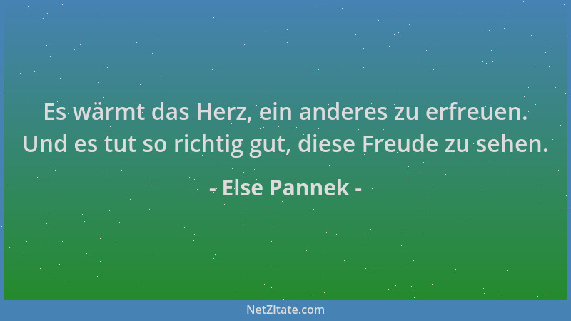 Else Pannek - Es wärmt das Herz, ein anderes zu erfreuen. Und es tut so richtig gut, diese Freude zu sehen....
