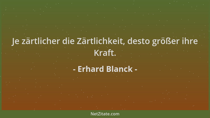 Erhard Blanck - Je zärtlicher die Zärtlichkeit, desto größer ihre Kraft....