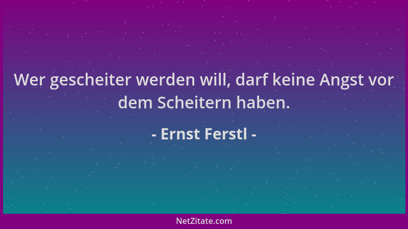 Ernst Ferstl - Wer gescheiter werden will, darf keine Angst vor dem Scheitern haben....