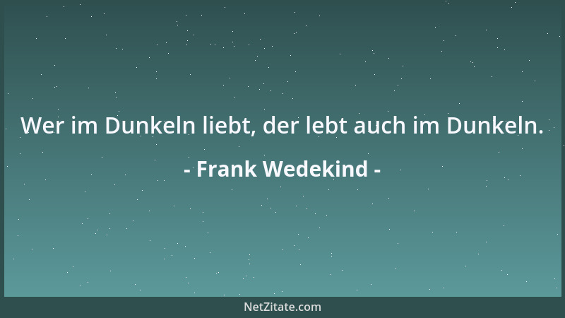 Frank Wedekind - Sie hat auch schon ein Gedicht an mich gemacht, das von Liebe handelt. Sie beherrscht offenbar die Sprache...