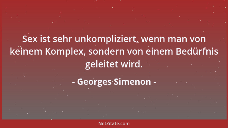 Georges Simenon - Die Faulen haben keine Ahnung vom Reiz der Faulheit. Nur die Fleißigen können den Müßiggang genießen....