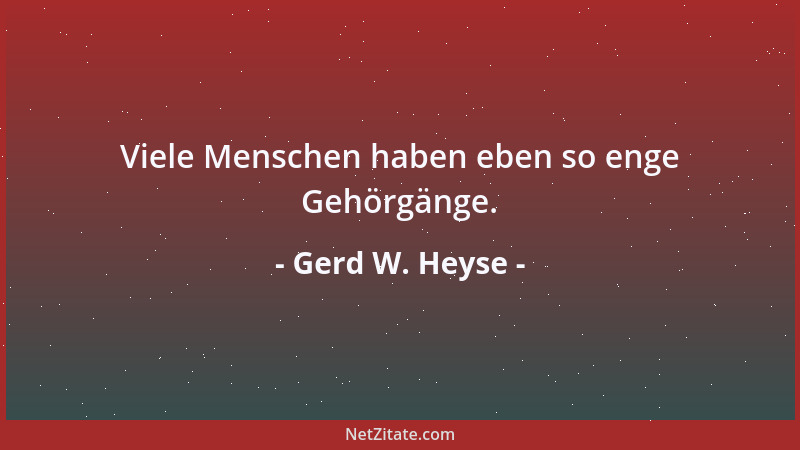 Gerd W. Heyse - Viele Menschen haben eben so enge Gehörgänge....