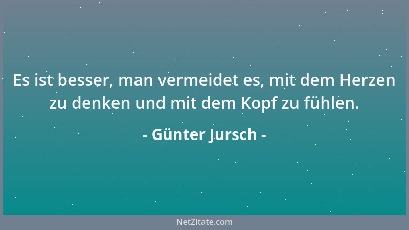 Günter Jursch - Es ist besser, man vermeidet es, mit dem Herzen zu denken und mit dem Kopf zu fühlen....
