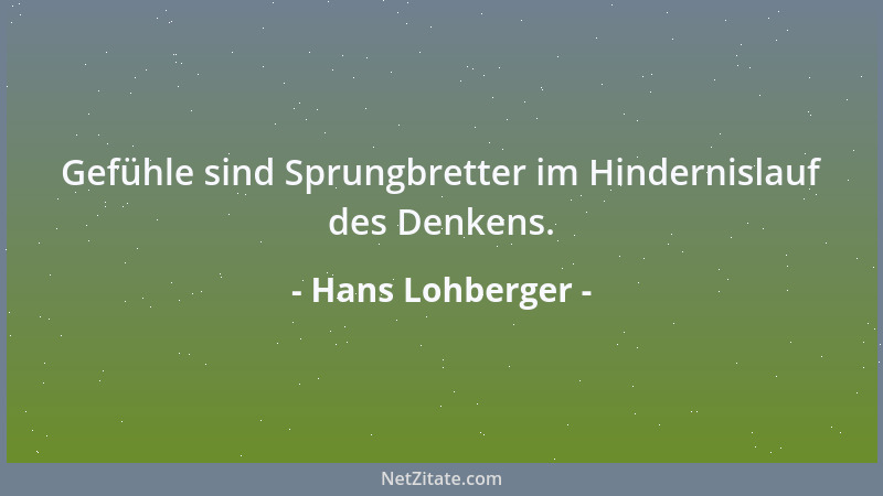 Hans Lohberger - Gefühle sind Sprungbretter im Hindernislauf des Denkens....