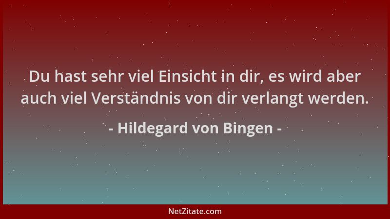 Hildegard von Bingen - Du hast sehr viel Einsicht in dir, es wird aber auch viel Verständnis von dir verlangt werden....