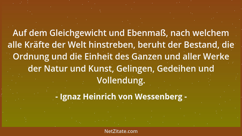Ignaz Heinrich von Wessenberg - Auf dem Gleichgewicht und Ebenmaß, nach welchem alle Kräfte der Welt hinstreben, beruht der...