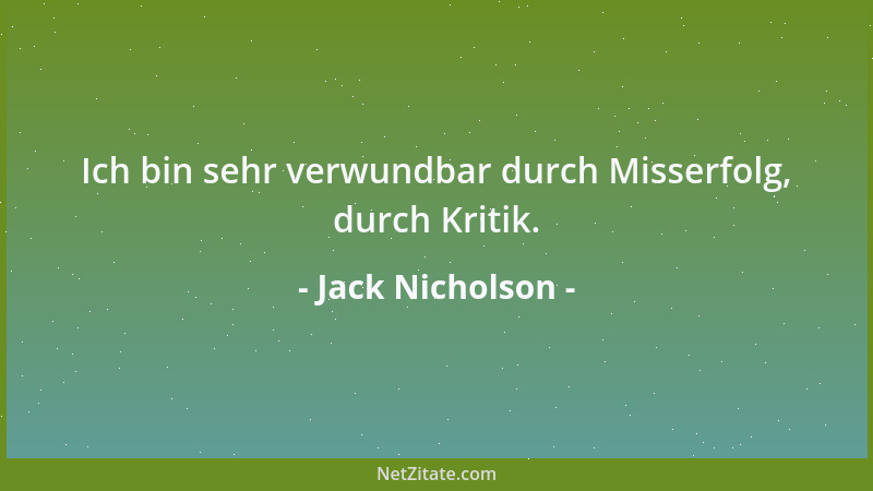 Jack Nicholson - Ich bin sehr verwundbar durch Misserfolg, durch Kritik....