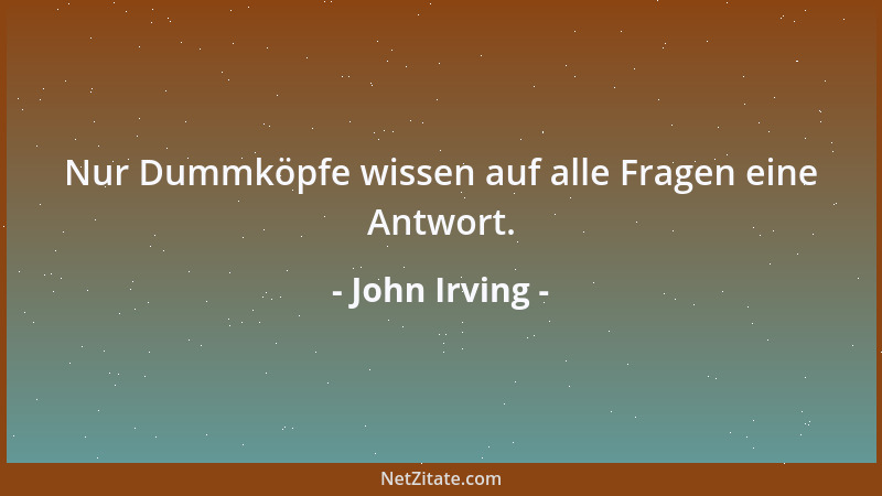 John Irving - Nur Dummköpfe wissen auf alle Fragen eine Antwort....