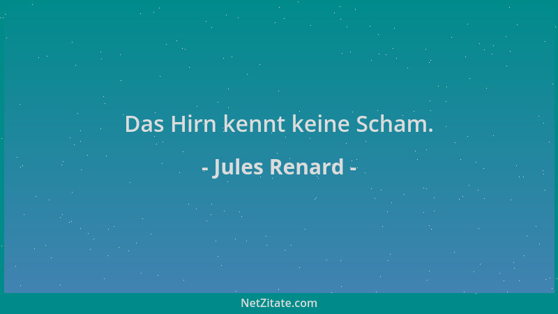 Jules Renard - Das Hirn kennt keine Scham....