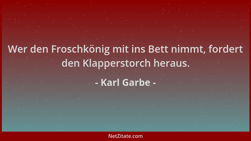 Karl Garbe - Wer den Froschkönig mit ins Bett nimmt, fordert den Klapperstorch heraus....