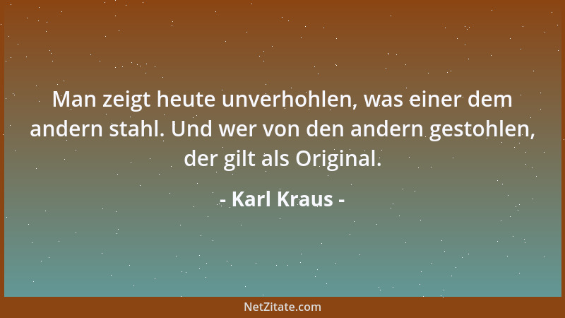 Karl Kraus - Ruhm ist, wenn man sonst nichts davon hat....