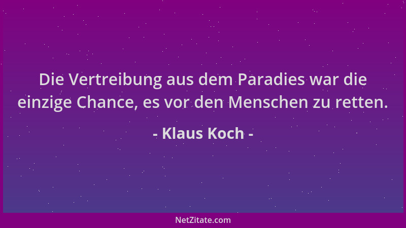 Klaus Koch - Die Vertreibung aus dem Paradies war die einzige Chance, es vor den Menschen zu retten....
