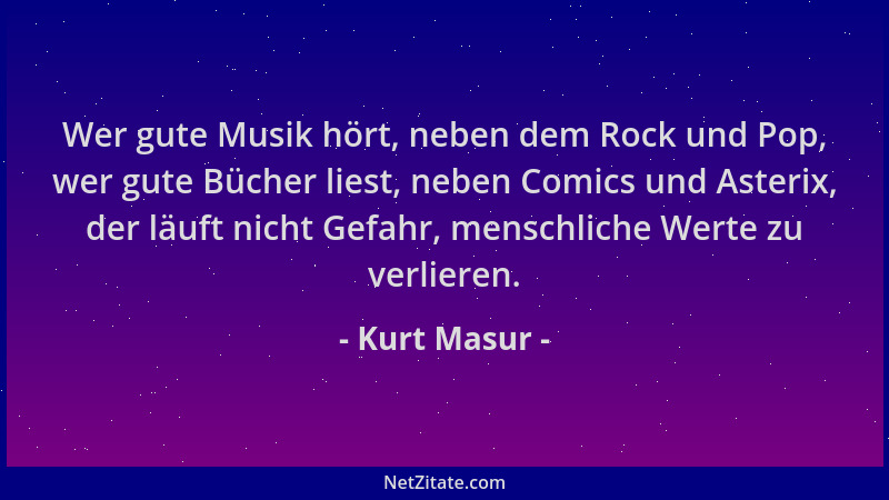 Kurt Masur - Wer gute Musik hört, neben dem Rock und Pop, wer gute Bücher liest, neben Comics und Asterix, der läuft nicht...