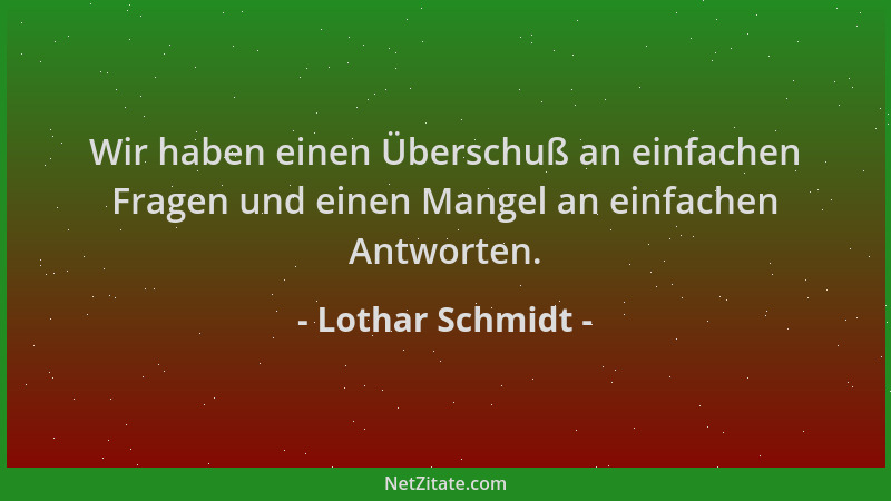Lothar Schmidt - Wir haben einen Überschuß an einfachen Fragen und einen Mangel an einfachen Antworten....