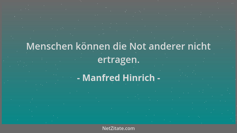 Manfred Hinrich - Menschen können die Not anderer nicht ertragen....