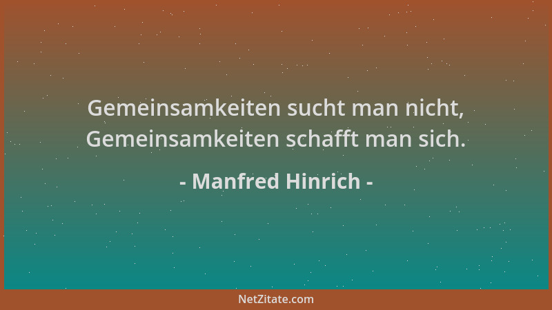 Manfred Hinrich - Gemeinsamkeiten sucht man nicht, Gemeinsamkeiten schafft man sich....