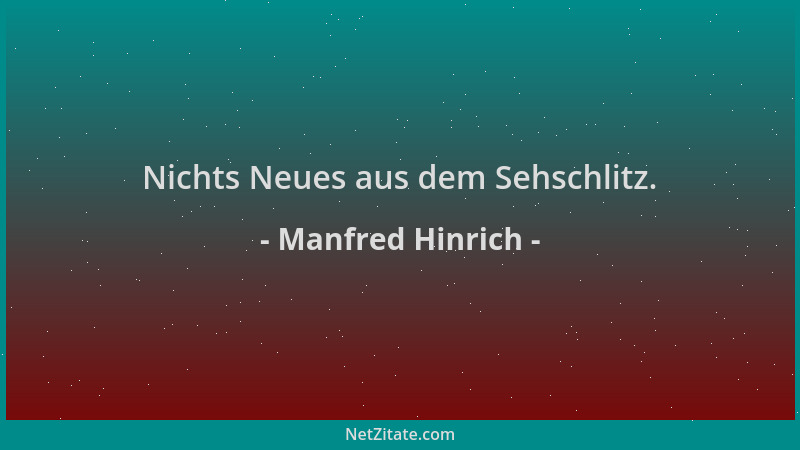Manfred Hinrich - Nichts Neues aus dem Sehschlitz....