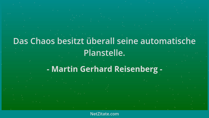 Martin Gerhard Reisenberg - Das Chaos besitzt überall seine automatische Planstelle....