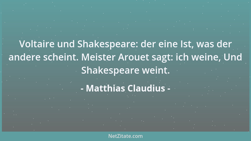 Matthias Claudius - Voltaire und Shakespeare: der eine Ist, was der andere scheint. Meister Arouet sagt: ich weine, Und Sha...