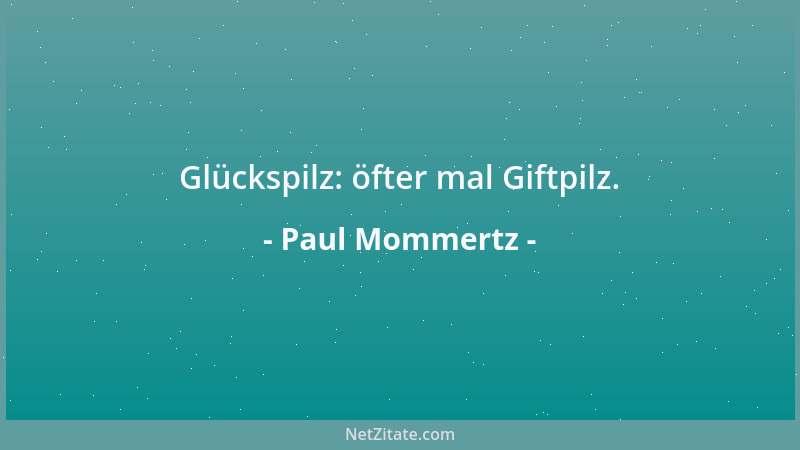 Paul Mommertz - Glückspilz: öfter mal Giftpilz....