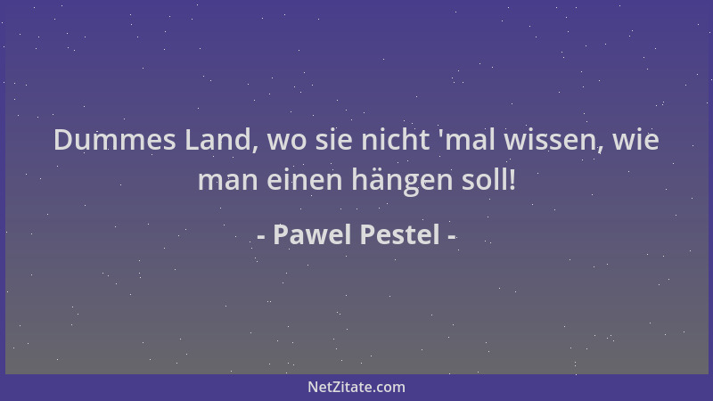 Pawel Pestel - Dummes Land, wo sie nicht  'mal wissen, wie man einen hängen soll!...