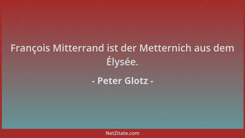 Peter Glotz - François Mitterrand ist der Metternich aus dem Élysée....