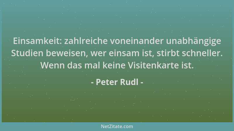 Peter Rudl - Einsamkeit: zahlreiche voneinander unabhängige Studien beweisen, wer einsam ist, stirbt schneller. Wenn das ma...