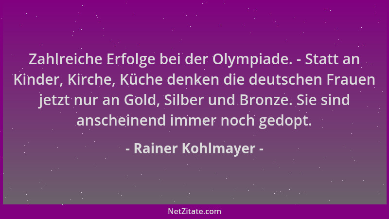 Rainer Kohlmayer - Zahlreiche Erfolge bei der Olympiade. - Statt an Kinder, Kirche, Küche denken die deutschen Frauen jetzt...