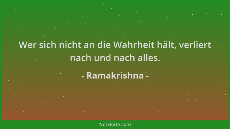 Ramakrishna - Wer sich nicht an die Wahrheit hält, verliert nach und nach alles....