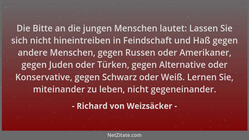 Richard von Weizsäcker - Die Bitte an die jungen Menschen lautet: Lassen Sie sich nicht hineintreiben in Feindschaft und Ha...