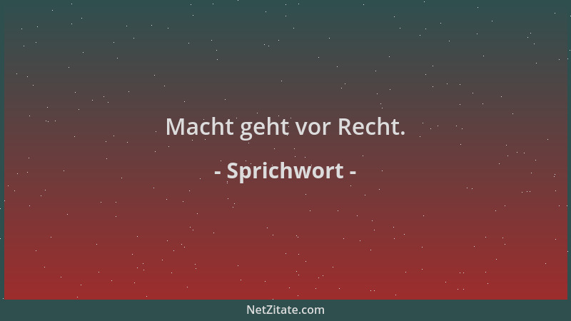 Sprichwort - Macht geht vor Recht....