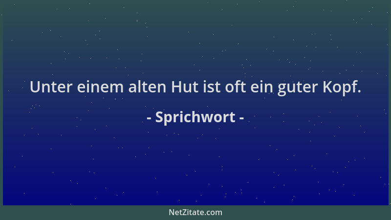 Sprichwort - Unter einem alten Hut ist oft ein guter Kopf....