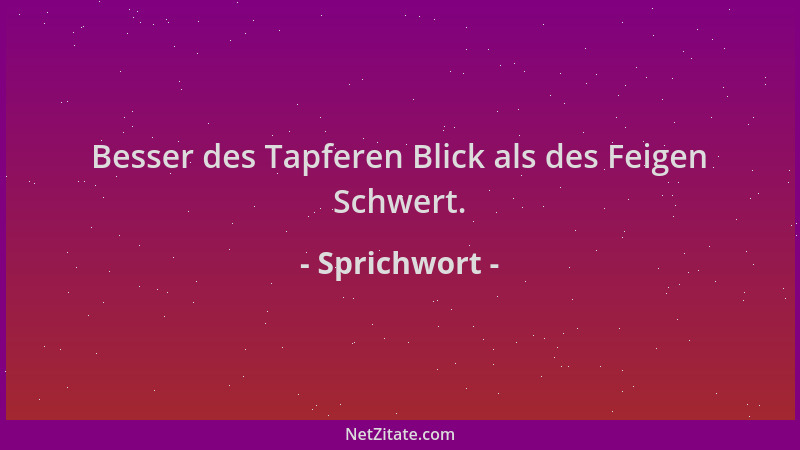 Sprichwort - Besser des Tapferen Blick als des Feigen Schwert....