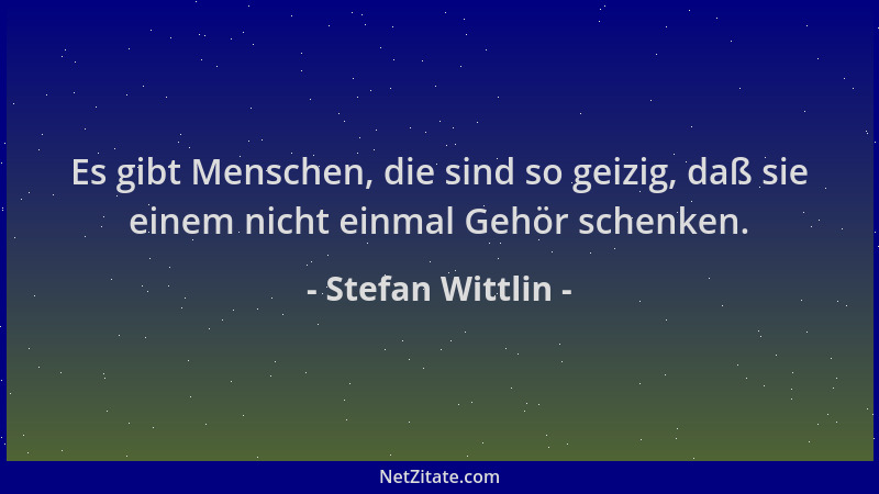 Stefan Wittlin - Es gibt Menschen, die sind so geizig, daß sie einem nicht einmal Gehör schenken....
