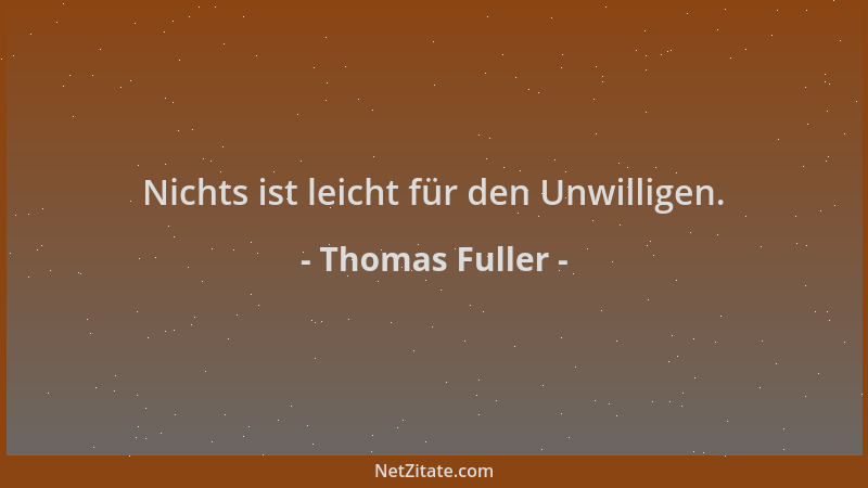 Thomas Fuller - Nichts ist leicht für den Unwilligen....
