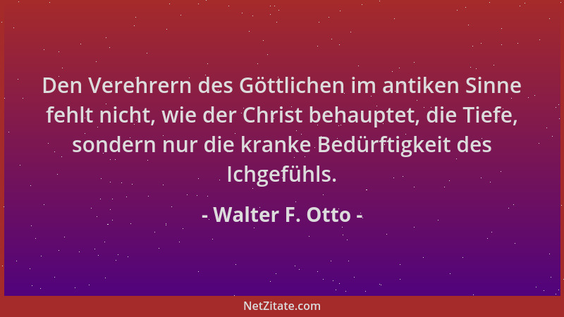 Walter F. Otto - Den Verehrern des Göttlichen im antiken Sinne fehlt nicht, wie der Christ behauptet, die Tiefe, sondern nu...