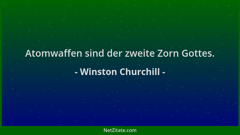 Winston Churchill - Atomwaffen sind der zweite Zorn Gottes....