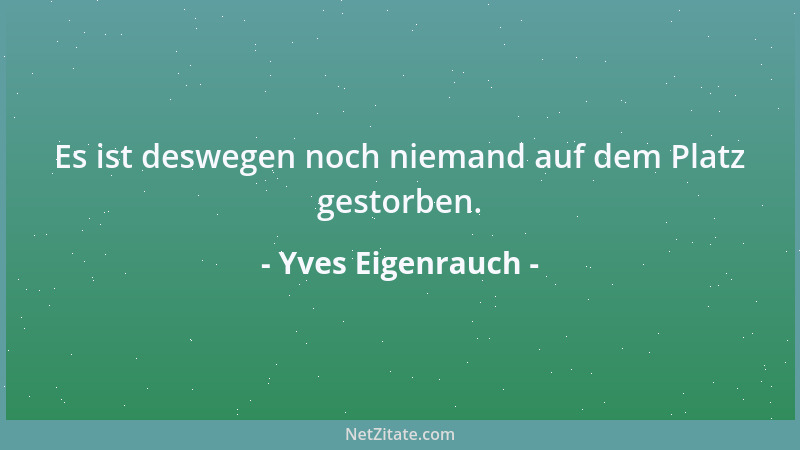 Yves Eigenrauch - Es ist deswegen noch niemand auf dem Platz gestorben....