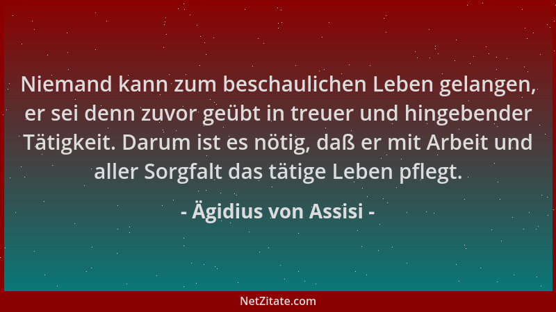 Ägidius von Assisi - Niemand kann zum beschaulichen Leben gelangen, er sei denn zuvor geübt in treuer und hingebender Tätig...